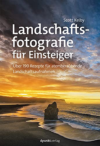Landschaftsfotografie für Einsteiger, Über 190 Rezepte für atemberaubende Landschaftsaufnahmen von Dpunkt.Verlag GmbH